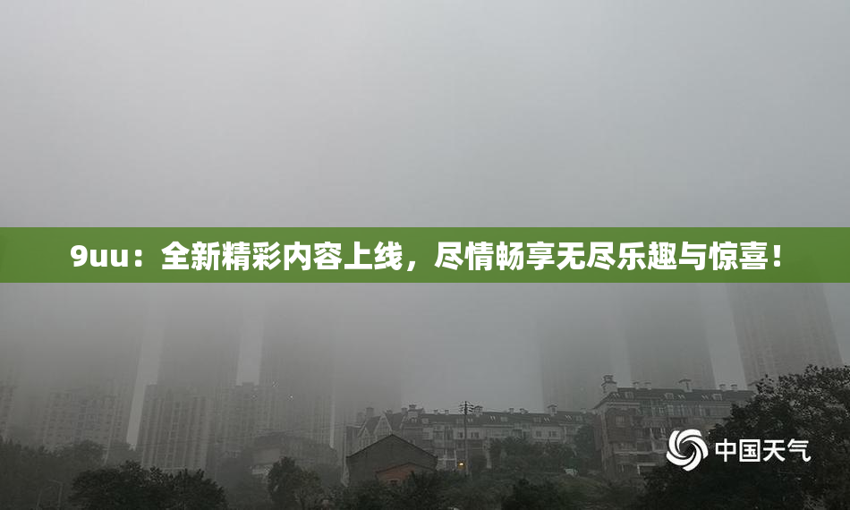 9uu：全新精彩内容上线，尽情畅享无尽乐趣与惊喜！
