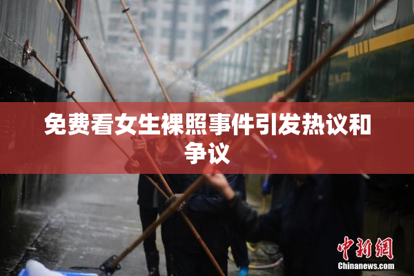免费看女生裸照事件引发热议和争议