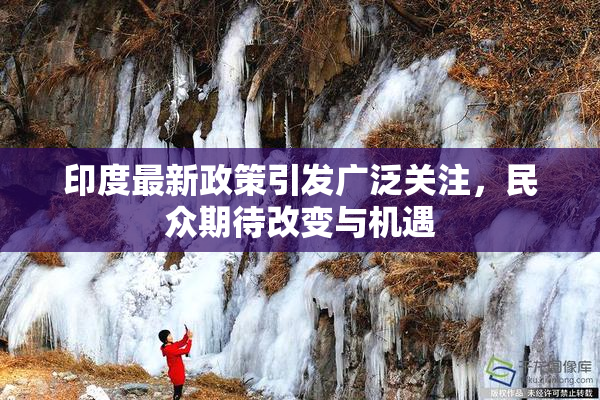 印度最新政策引发广泛关注，民众期待改变与机遇