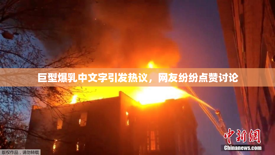 巨型爆乳中文字引发热议，网友纷纷点赞讨论