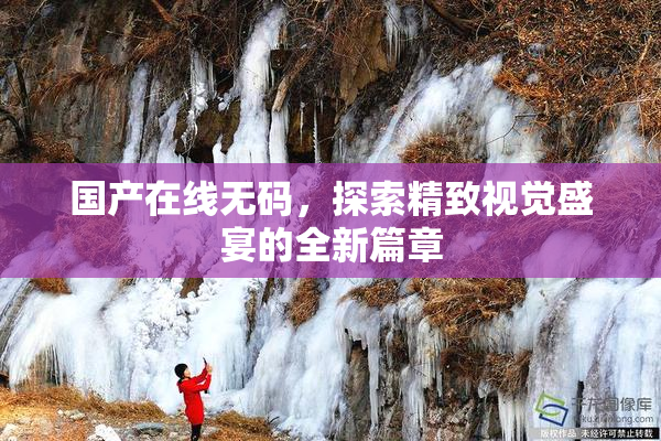 国产在线无码，探索精致视觉盛宴的全新篇章