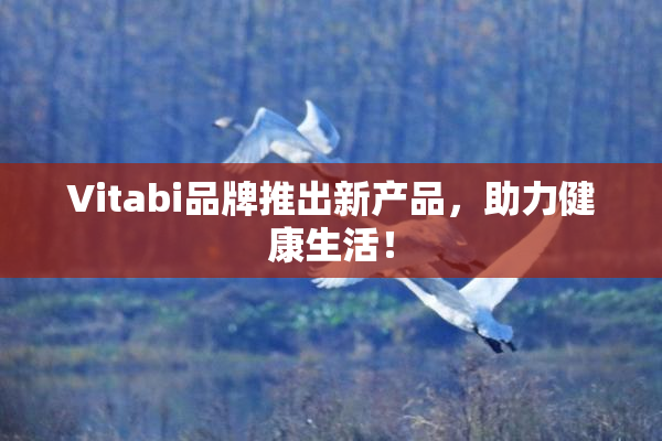 Vitabi品牌推出新产品，助力健康生活！