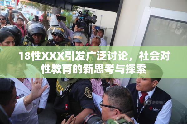 18性XXX引发广泛讨论，社会对性教育的新思考与探索