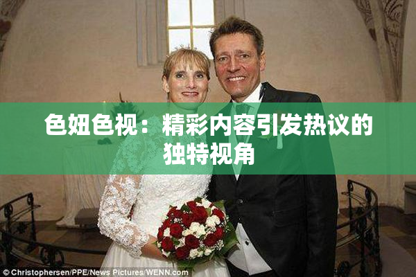色妞色视：精彩内容引发热议的独特视角