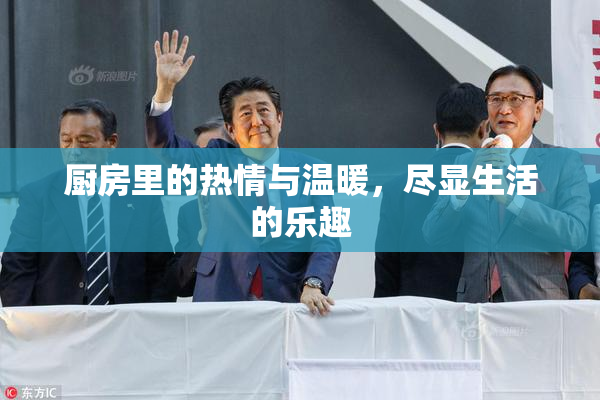 厨房里的热情与温暖，尽显生活的乐趣