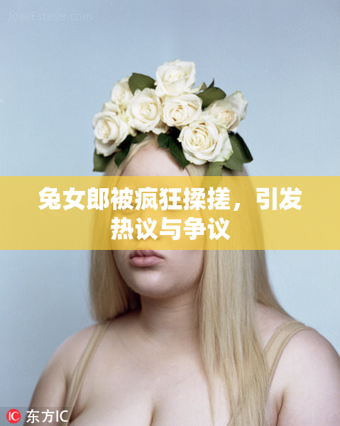 兔女郎被疯狂揉搓，引发热议与争议