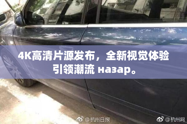 4K高清片源发布，全新视觉体验引领潮流 назар。