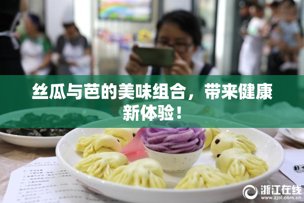 丝瓜与芭的美味组合，带来健康新体验！