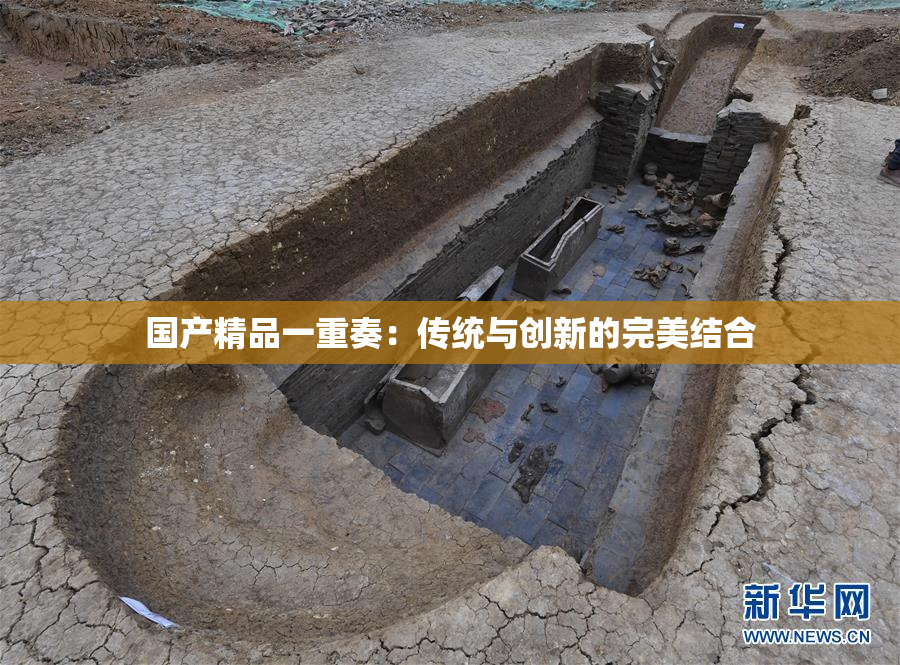 国产精品一重奏：传统与创新的完美结合
