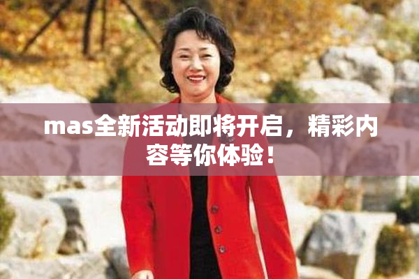 mas全新活动即将开启，精彩内容等你体验！