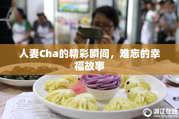 人妻Cha的精彩瞬间，难忘的幸福故事