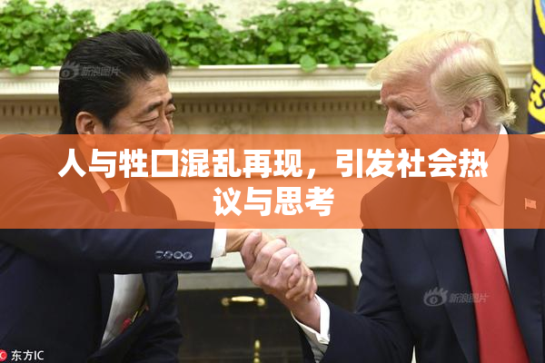 人与牲囗混乱再现，引发社会热议与思考