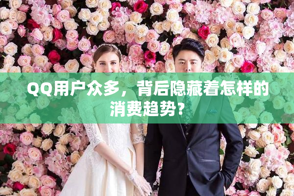 QQ用户众多，背后隐藏着怎样的消费趋势？