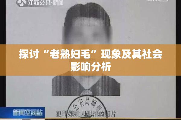 探讨“老熟妇毛”现象及其社会影响分析