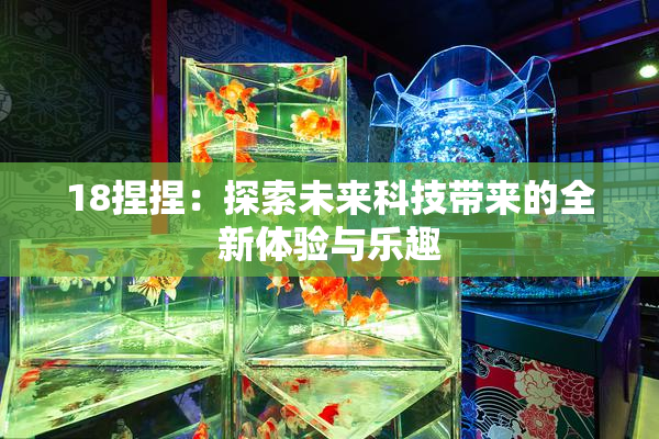 18捏捏：探索未来科技带来的全新体验与乐趣