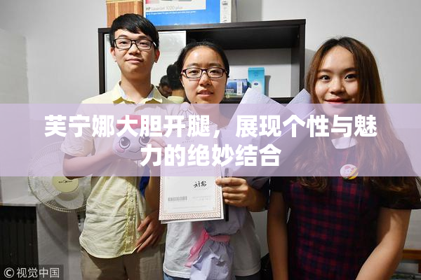 芙宁娜大胆开腿，展现个性与魅力的绝妙结合