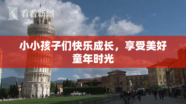 小小孩子们快乐成长，享受美好童年时光