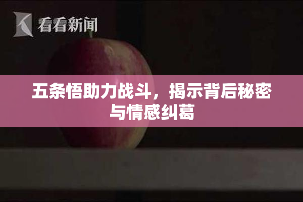 五条悟助力战斗，揭示背后秘密与情感纠葛