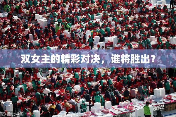 双女主的精彩对决，谁将胜出？