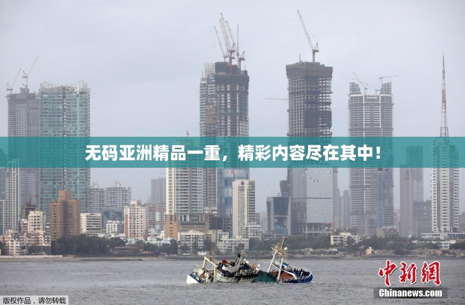 无码亚洲精品一重，精彩内容尽在其中！