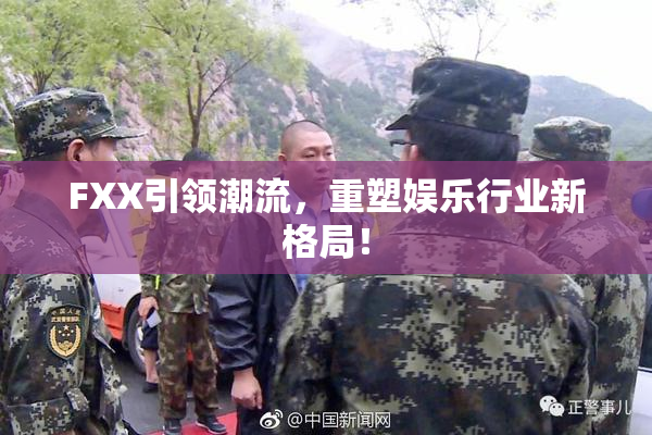 FXX引领潮流，重塑娱乐行业新格局！