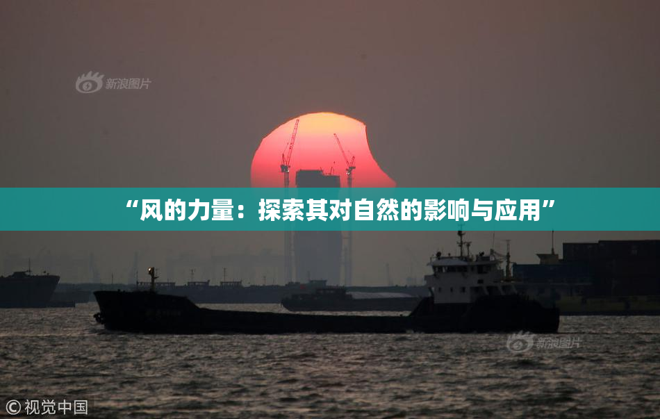 “风的力量：探索其对自然的影响与应用”