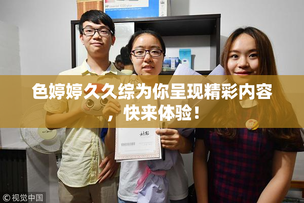 色婷婷久久综为你呈现精彩内容，快来体验！