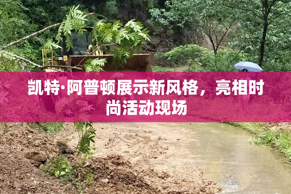 凯特·阿普顿展示新风格，亮相时尚活动现场