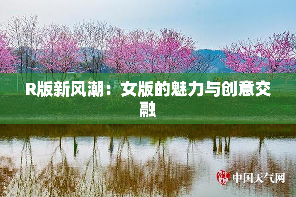 R版新风潮：女版的魅力与创意交融