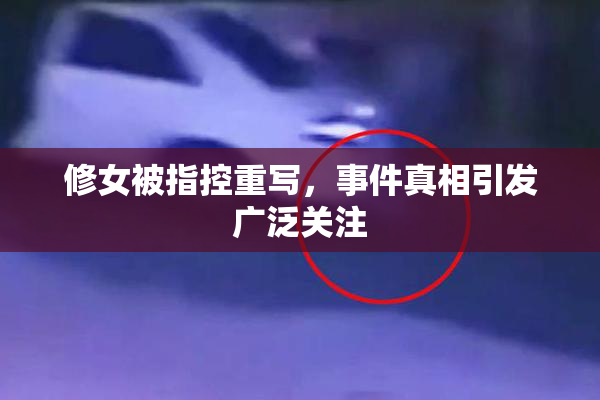 修女被指控重写，事件真相引发广泛关注