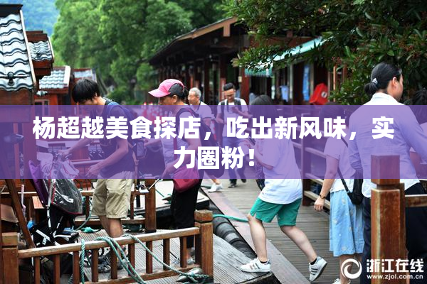 杨超越美食探店，吃出新风味，实力圈粉！