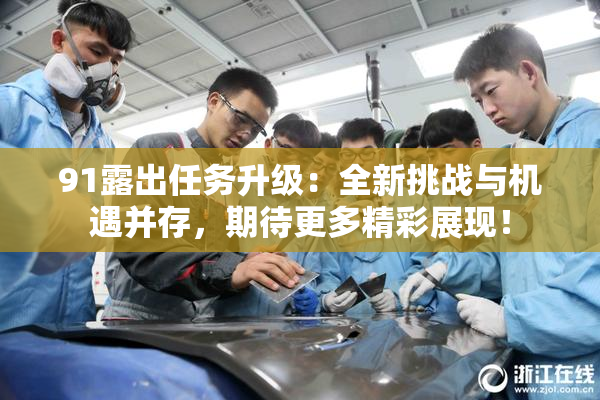 91露出任务升级：全新挑战与机遇并存，期待更多精彩展现！
