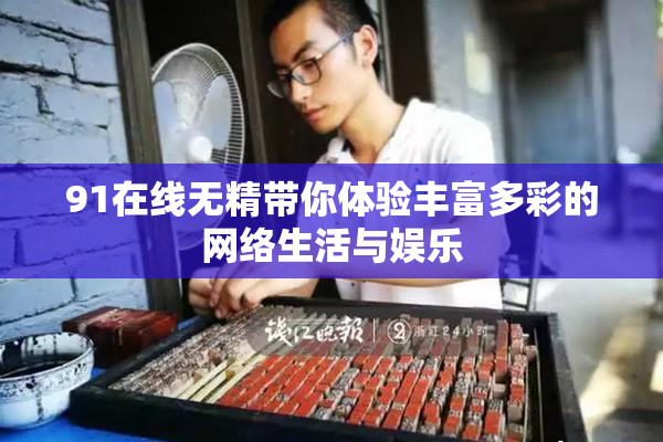 91在线无精带你体验丰富多彩的网络生活与娱乐