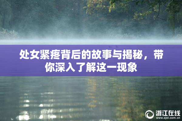 处女紧疼背后的故事与揭秘，带你深入了解这一现象