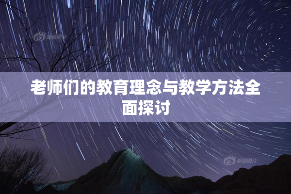 老师们的教育理念与教学方法全面探讨
