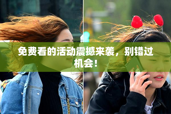 免费看的活动震撼来袭，别错过机会！