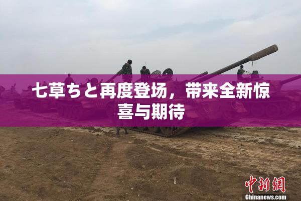 七草ちと再度登场，带来全新惊喜与期待