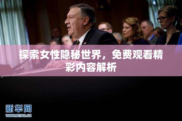 探索女性隐秘世界，免费观看精彩内容解析