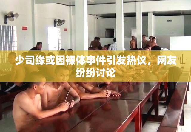 少司缘或因裸体事件引发热议，网友纷纷讨论